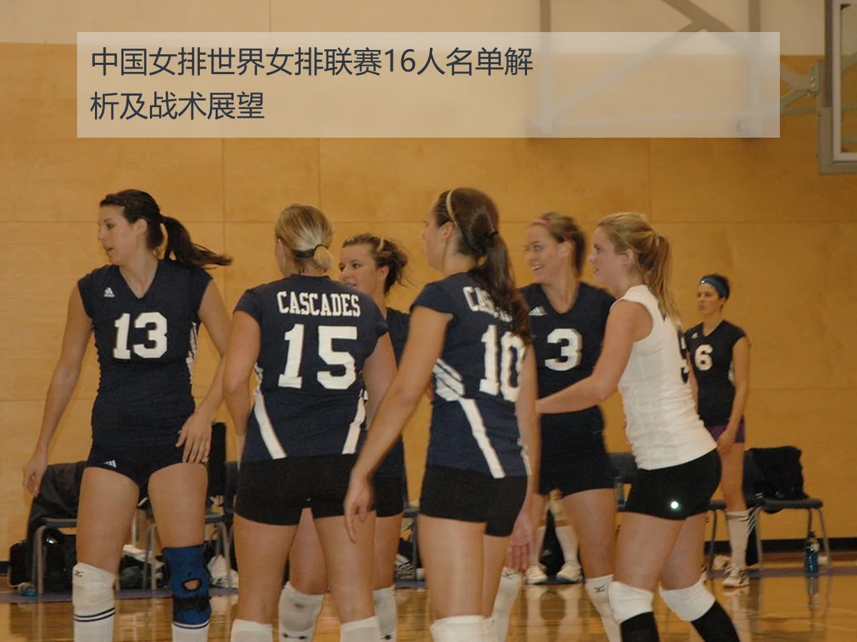 中国女排世界女排联赛16人名单解析及战术展望